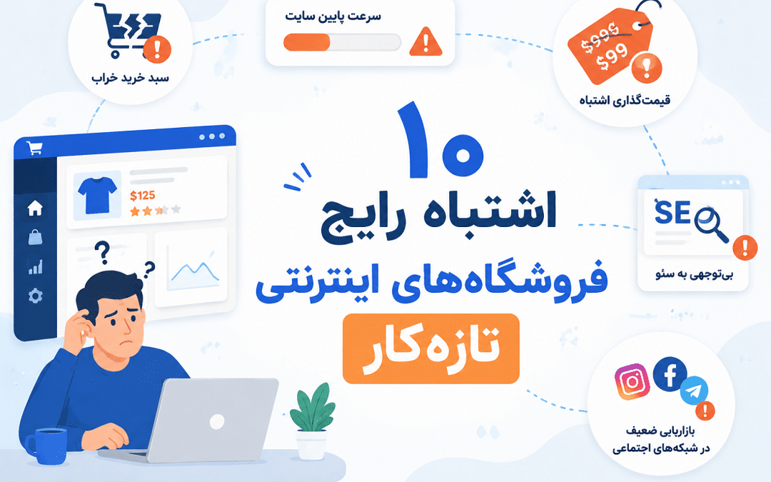 10 اشتباه رایج فروشگاه‌های اینترنتی تازه‌کار که جلوی فروش شما را می‌گیرد